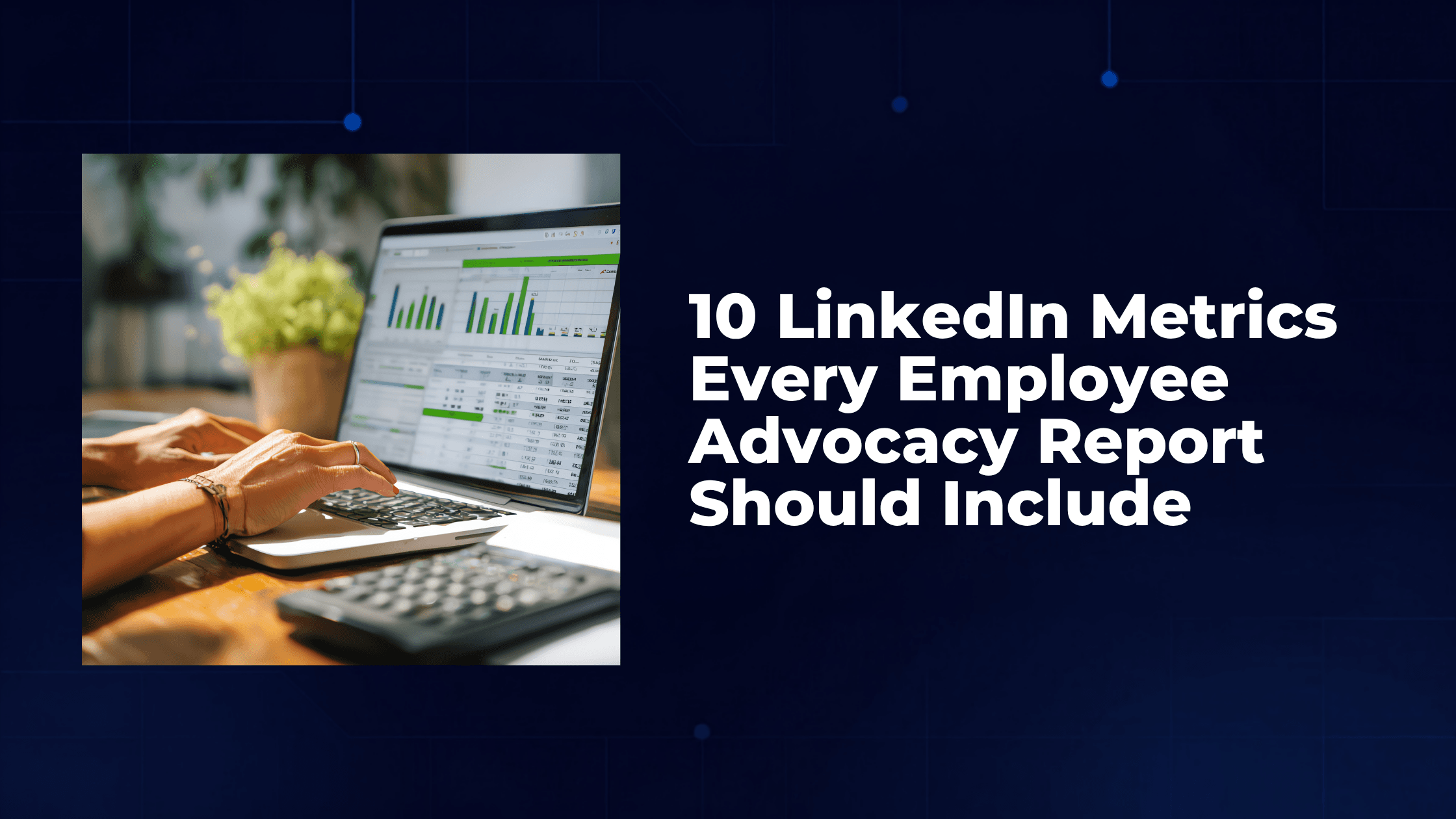 10 LinkedIn Metrics Every Employee Advocacy Report Should Include