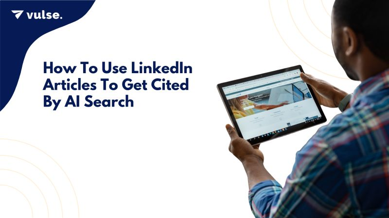 How To Use LinkedIn Articles To Build Thought Leadership And Get Cited by AI Search